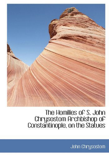 Cover for St John Chrysostom · The Homilies of S. John Chrysostom Archbishop of Constantinople, on the Statues (Gebundenes Buch) (2009)