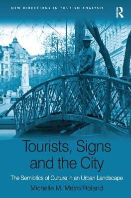 Cover for Michelle M. Metro-Roland · Tourists, Signs and the City: The Semiotics of Culture in an Urban Landscape - New Directions in Tourism Analysis (Paperback Book) (2016)