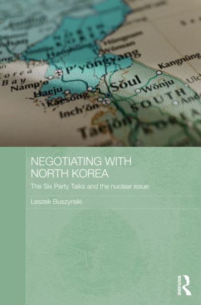 Cover for Leszek Buszynski · Negotiating with North Korea: The Six Party Talks and the Nuclear Issue - Routledge Security in Asia Pacific Series (Paperback Book) (2015)