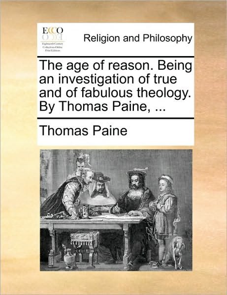 Cover for Thomas Paine · The Age of Reason. Being an Investigation of True and of Fabulous Theology. by Thomas Paine, ... (Paperback Book) (2010)