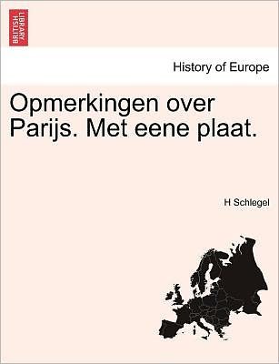 Opmerkingen over Parijs. Met Eene Plaat. - H Schlegel - Books - British Library, Historical Print Editio - 9781241392369 - March 25, 2011