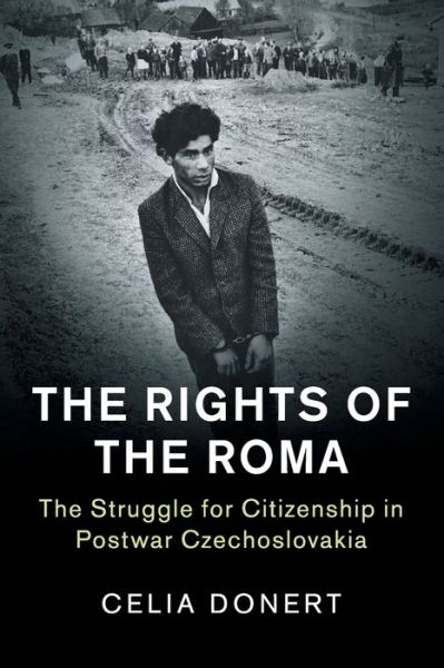 Cover for Donert, Celia (University of Cambridge) · The Rights of the Roma: The Struggle for Citizenship in Postwar Czechoslovakia - Human Rights in History (Paperback Book) (2020)