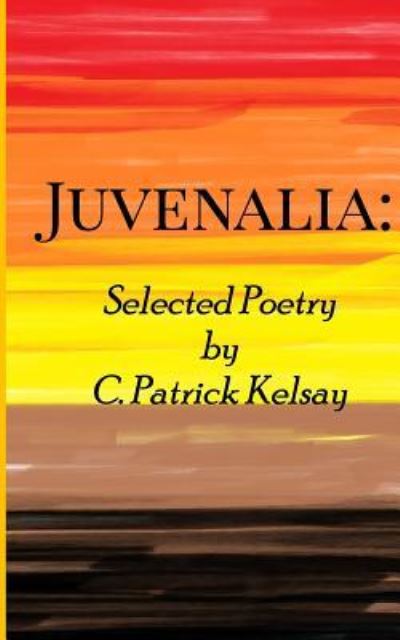 Cover for C Patrick Kelsay · Juvenalia (Paperback Book) (2016)