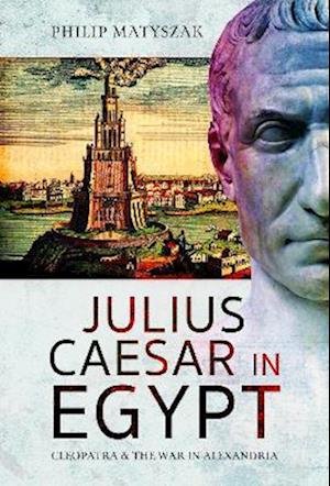 Cover for Philip Matyszak · Julius Caesar in Egypt: Cleopatra and the War in Alexandria (Inbunden Bok) (2023)