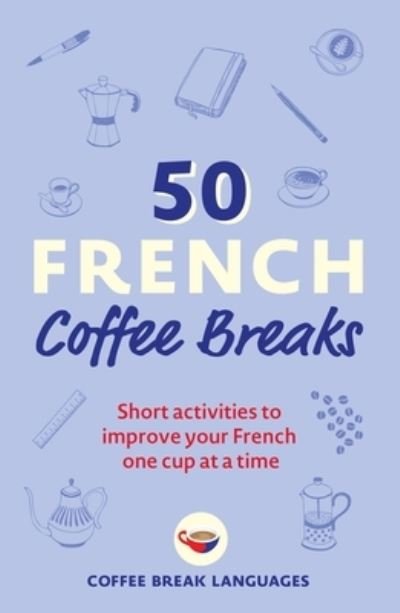 Cover for Coffee Break Languages · 50 French Coffee Breaks: Short activities to improve your French one cup at a time - 50 Coffee Breaks Series (Paperback Bog) (2022)