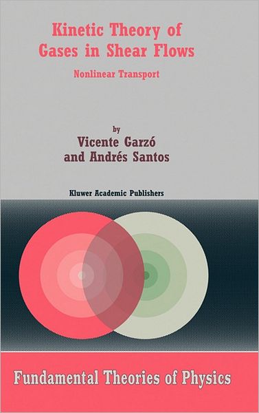 Cover for Vicente Garzo · Kinetic Theory of Gases in Shear Flows: Nonlinear Transport - Fundamental Theories of Physics (Hardcover Book) (2003)