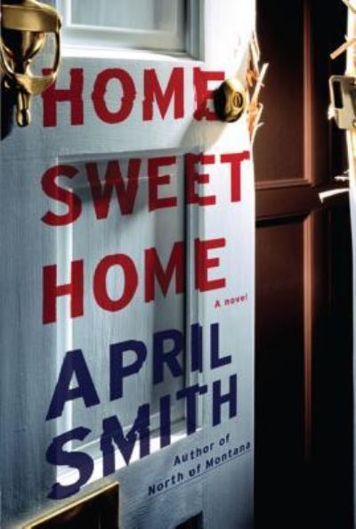 Cover for April Smith · Home Sweet Home A Novel (Book) (2017)