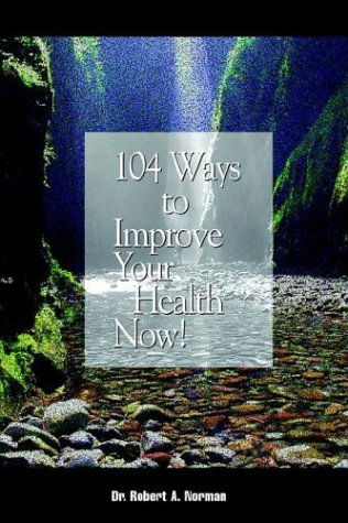 Cover for Robert A. Norman · 104 Ways to Improve Your Health Now! (Paperback Book) (2003)