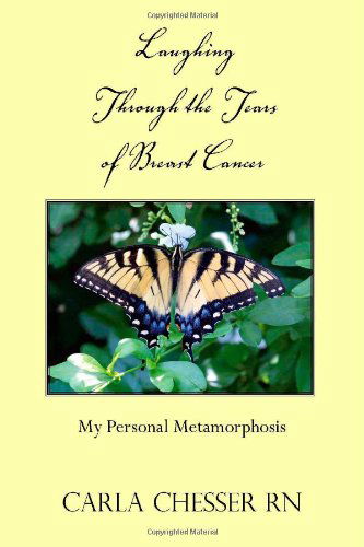 Laughing Through the Tears of Breast Cancer: My Personal Metamorphosis - Carla Chesser Rn - Books - Trafford Publishing - 9781412068369 - September 27, 2005