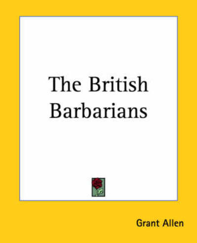 The British Barbarians - Grant Allen - Books - Kessinger Publishing, LLC - 9781419155369 - June 17, 2004