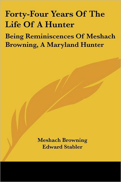 Cover for Meshach Browning · Forty-four Years of the Life of a Hunter: Being Reminiscences of Meshach Browning, a Maryland Hunter (Paperback Book) (2007)