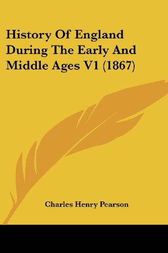 History of England During the Early and Middle Ages V1 (1867) - Charles Henry Pearson - Books - Kessinger Publishing, LLC - 9781436873369 - June 29, 2008