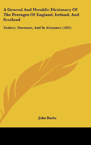 Cover for John Burke · A General and Heraldic Dictionary of the Peerages of England, Ireland, and Scotland: Extinct, Dormant, and in Abeyance (1831) (Hardcover Book) (2008)