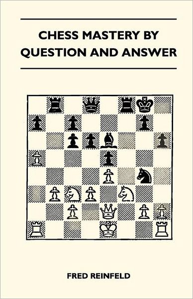 Chess Mastery by Question and Answer - Fred Reinfeld - Books - Muller Press - 9781446520369 - November 23, 2010