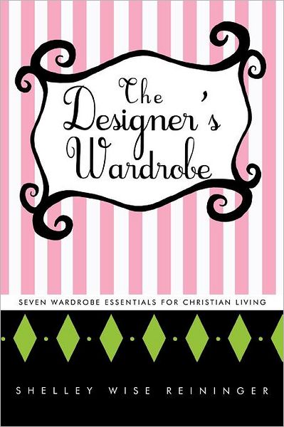 Cover for Shelley Wise Reininger · The Designer's Wardrobe: Seven Wardrobe Essentials for Christian Living (Paperback Book) (2011)