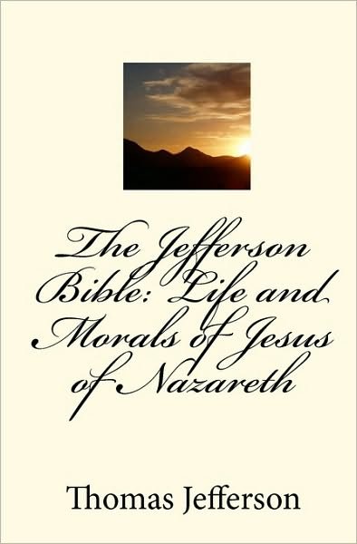 The Jefferson Bible: Life and Morals of Jesus of Nazareth - Thomas Jefferson - Libros - CreateSpace Independent Publishing Platf - 9781450550369 - 23 de enero de 2010