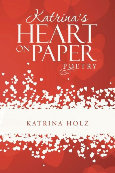 Cover for Katrina Holz · Katrina's Heart on Paper: Poetry (Paperback Book) (2015)