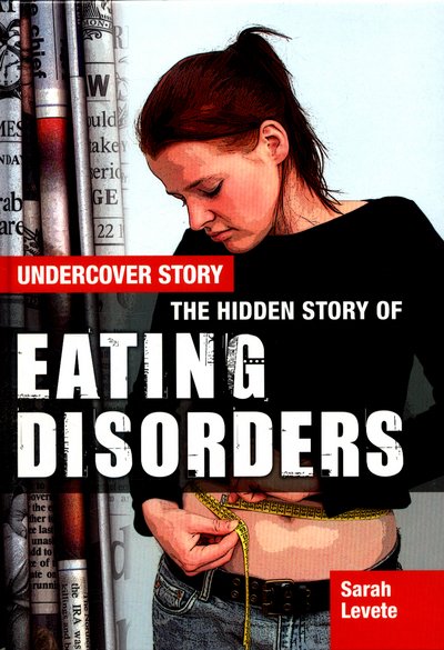 The Hidden Story of Eating Disorders - Undercover Story - Sarah Levete - Bøker - Capstone Global Library Ltd - 9781474716369 - 11. februar 2016
