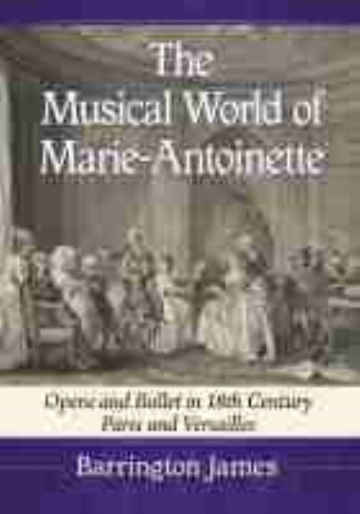 Cover for Barrington James · The Musical World of Marie-Antoinette: Opera and Ballet in 18th Century Paris and Versailles (Paperback Book) (2021)