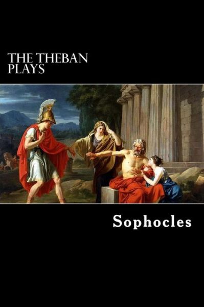 The Theban Plays: Oedipus Rex, Oedipus at Colonus and Antigone - Sophocles - Books - Createspace - 9781481266369 - December 15, 2012