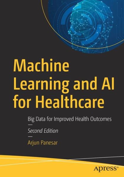 Cover for Arjun Panesar · Machine Learning and AI for Healthcare: Big Data for Improved Health Outcomes (Paperback Book) [2nd edition] (2020)