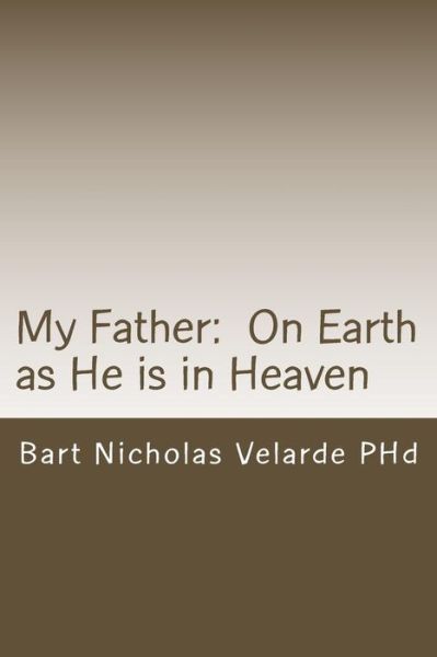 Cover for Bart Nicholas Velarde Phd · My Father: on Earth As He is in Heaven (Paperback Book) (2014)