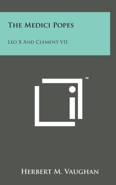 Cover for Herbert M Vaughan · The Medici Popes: Leo X and Clement Vii (Hardcover Book) (2014)