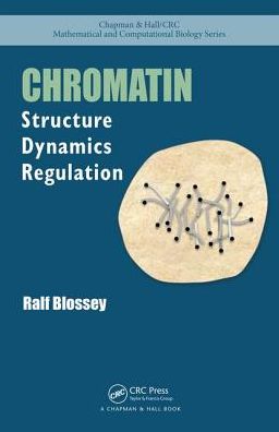 Cover for Ralf Blossey · Chromatin: Structure, Dynamics, Regulation - Chapman &amp; Hall / CRC Computational Biology Series (Hardcover Book) (2017)