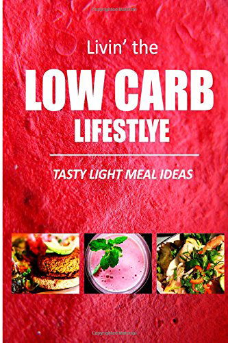 Cover for Livin' the Low-carb Lifestyle · Tasty Light Meal Ideas: Delicious Low-carb Recipes for Quick Fat Loss (Paperback Book) (2014)