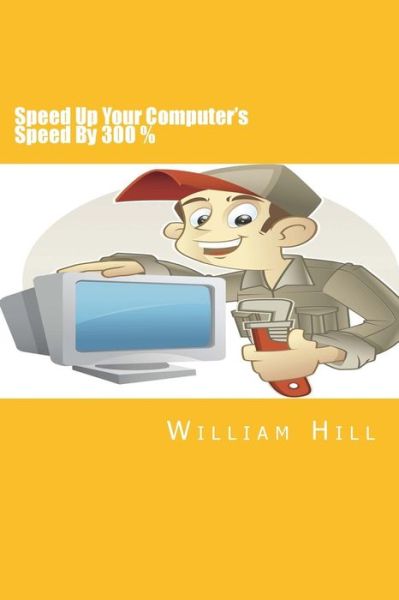 Cover for William Hill · Speed Up Your Computer's Speed by 300%: Simple &amp; Effective Ways to Boost Your Computer's Speed (Pocketbok) (2014)