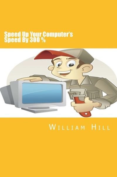 Cover for William Hill · Speed Up Your Computer's Speed by 300%: Simple &amp; Effective Ways to Boost Your Computer's Speed (Paperback Book) (2014)