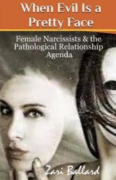 When Evil is a Pretty Face: Female Narcissists & the Pathological Relationship Agenda - Zari L Ballard - Bøger - Createspace - 9781500884369 - 20. april 2015