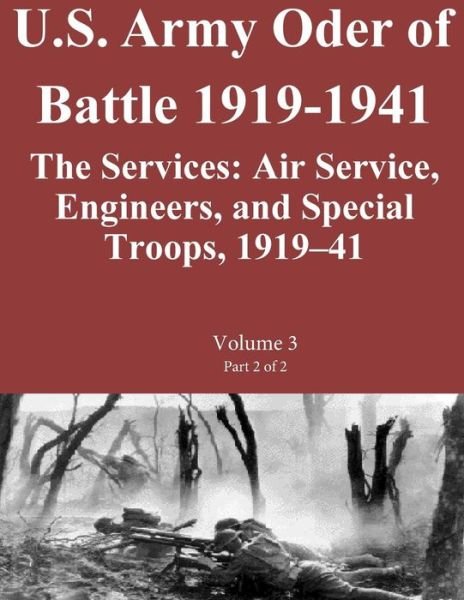 Cover for Combat Studies Institute Press U.s. Army Combined Arms Center · Us Army Order of Battle 1919-1941:the Services: Air Service, Engineers, and Special Troops, 1919?41: Volume 3 Part 2 of 2 (Paperback Book) (2014)
