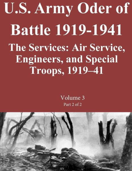 Cover for Combat Studies Institute Press U.s. Army Combined Arms Center · Us Army Order of Battle 1919-1941:the Services: Air Service, Engineers, and Special Troops, 1919?41: Volume 3 Part 2 of 2 (Taschenbuch) (2014)