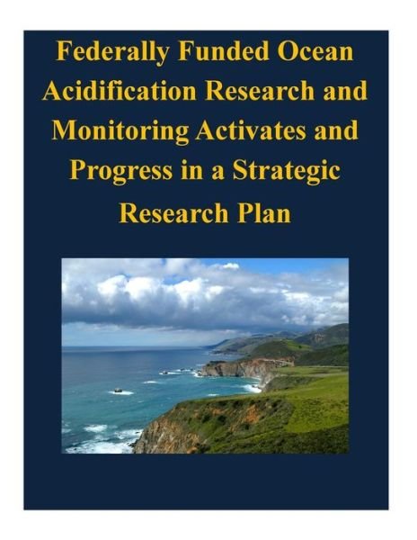 Cover for Executive Office of the President · Federally Funded Ocean Acidification Research and Monitoring Activates and Progress in a Strategic Research Plan (Taschenbuch) (2014)