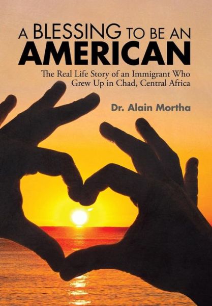 Cover for Dr Alain Mortha · A Blessing to Be an American: the Real Life Story of an Immigrant Who Grew Up in Chad, Central Africa (Hardcover Book) (2015)