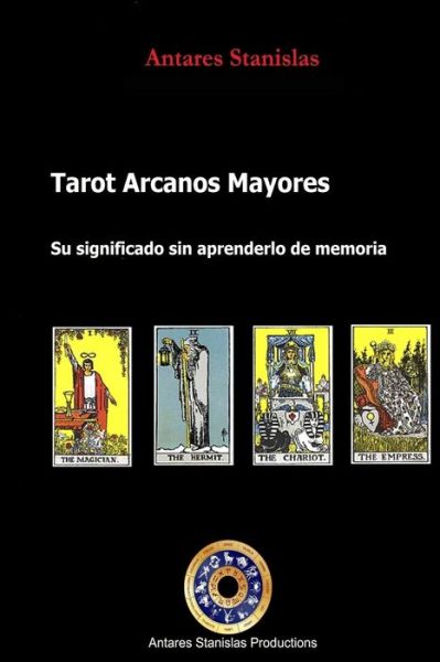 Cover for Antares Stanislas · Tarot Arcanos Mayores, Su significado sin aprenderlo de memoria (Paperback Book) (2014)