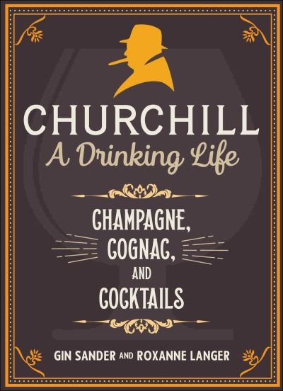 Cover for Gin Sander · Churchill: A Drinking Life: Champagne, Cognac, and Cocktails (Inbunden Bok) (2023)