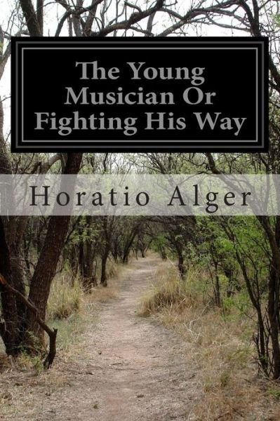 Cover for Alger, Horatio, Jr · The Young Musician or Fighting His Way (Pocketbok) (2015)