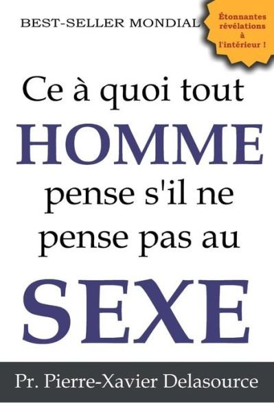 Cover for Pr Pierre-xavier Delasource · Ce a Quoi Tout Homme Pense S'il Ne Pense Pas Au Sexe (Pocketbok) (2015)