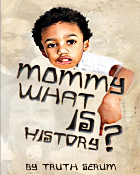 Cover for Truth Serum · Mommy, What is History? (Paperback Book) (2015)