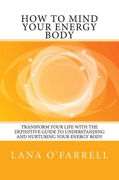 Cover for Lana O\'farrell · How to Mind Your Energy Body: Transform Your Life with the Definitive Guide to Understanding and Nurturing Your Energy Body (Paperback Book) (2015)