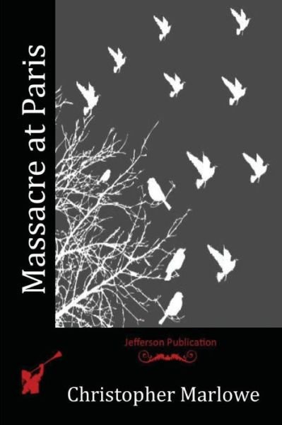 Massacre at Paris - Christopher Marlowe - Bücher - Createspace - 9781514872369 - 7. Juli 2015