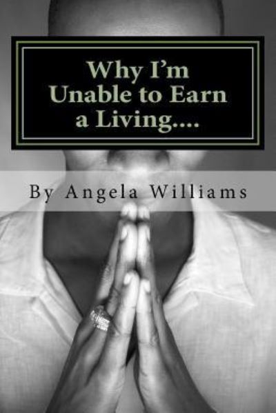 Cover for Angela C Williams · Why I'm Unable to Earn a Living.... (Taschenbuch) (2015)