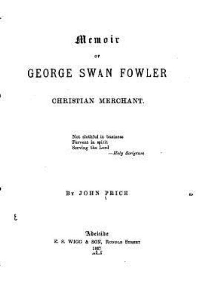 Memoir of George Swan Fowler, Christian Merchant - John Price - Books - Createspace Independent Publishing Platf - 9781523203369 - December 31, 2015
