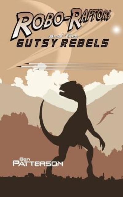 Robo-Raptors and the Gutsy Rebels - Ben Patterson - Książki - Createspace Independent Publishing Platf - 9781523667369 - 23 stycznia 2016