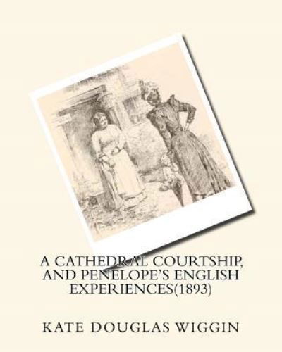 Cover for Kate Douglas Wiggin · A cathedral courtship, and Penelope's English experiences BY Kate Douglas (Paperback Book) (2016)