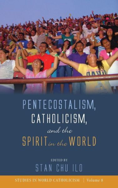 Cover for Stan Chu Ilo · Pentecostalism, Catholicism, and the Spirit in the World (Bok) (2019)