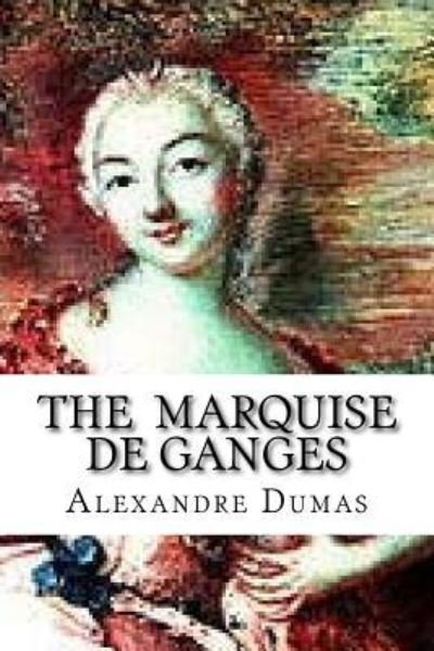 The Marquise de Ganges - Alexandre Dumas - Bøger - Createspace Independent Publishing Platf - 9781533187369 - 11. maj 2016