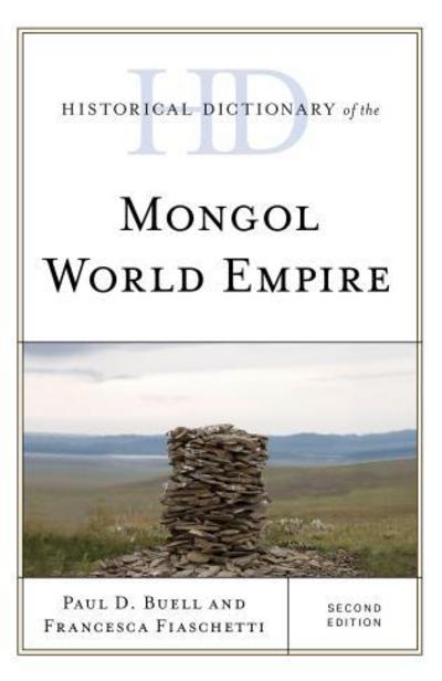 Historical Dictionary of the Mongol World Empire - Historical Dictionaries of Ancient Civilizations and Historical Eras - Paul D. Buell - Książki - Rowman & Littlefield - 9781538111369 - 6 kwietnia 2018